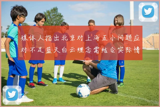 媒体人指出北京对上海五小问题应对不足蓝天白云理念需结合实际情况